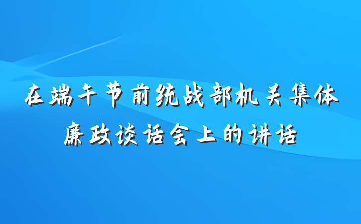 在端午节前统战部机关集体廉政谈话会上的讲话