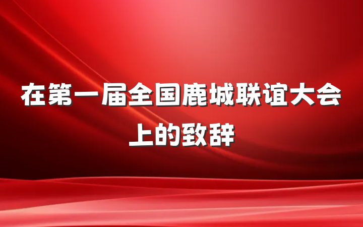 在第一届全国鹿城联谊大会上的致辞