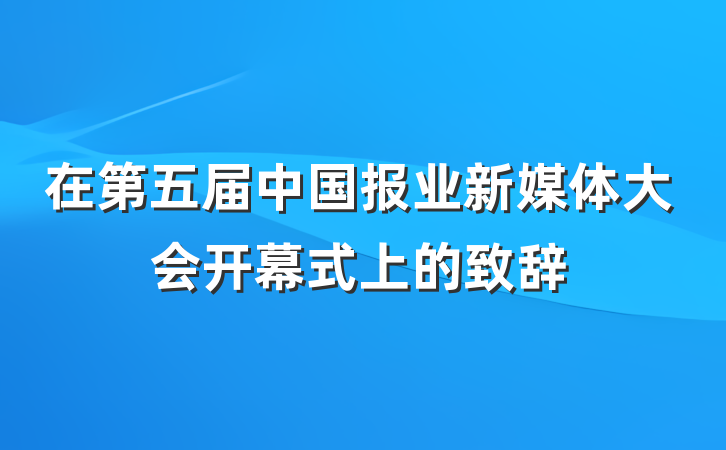 在第五届中国报业新媒体大会开幕式上的致辞