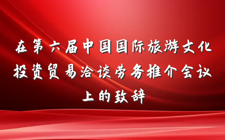 在第六届中国国际旅游文化投资贸易洽谈劳务推介会议上的致辞