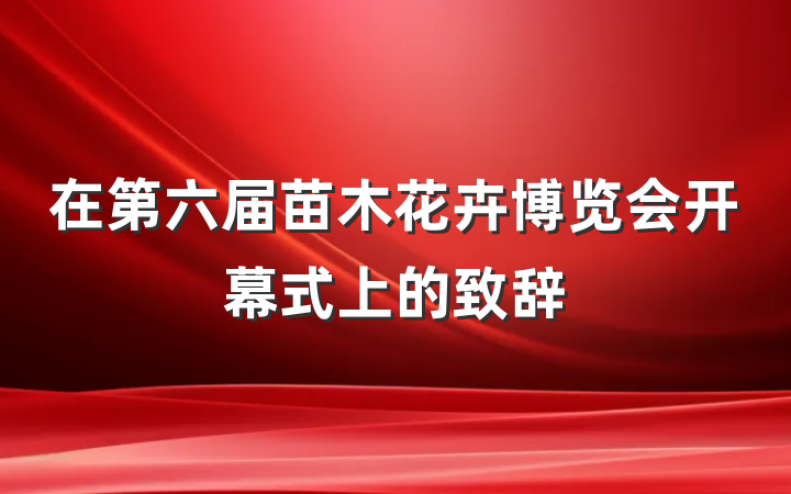 在第六届苗木花卉博览会开幕式上的致辞