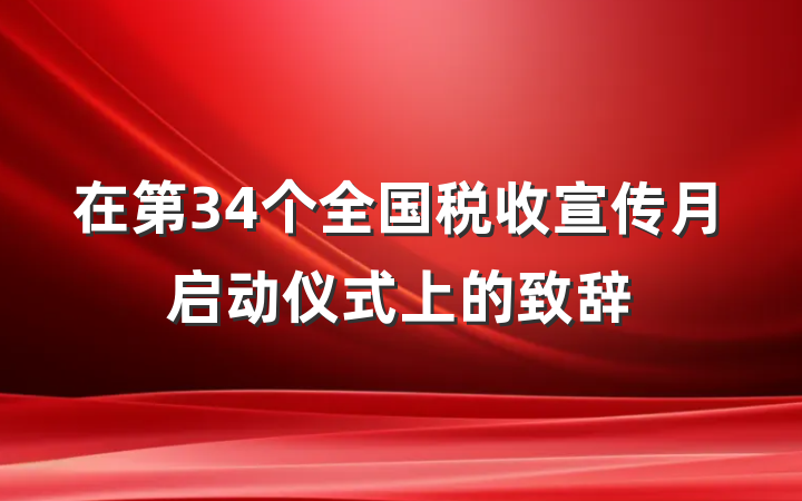 在第34个全国税收宣传月启动仪式上的致辞