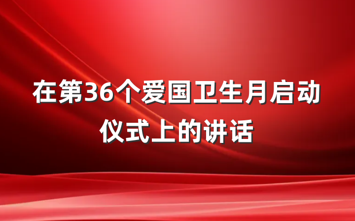 在第36个爱国卫生月启动仪式上的讲话