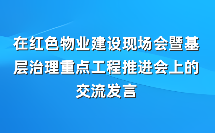 在红色物业建设现场会暨基层治理重点工程推进会上的交流发言