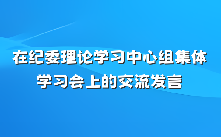 在纪委理论学习中心组集体学习会上的交流发言