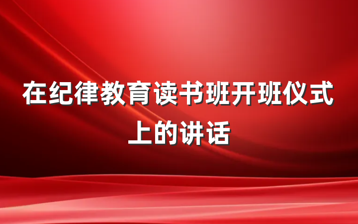 在纪律教育读书班开班仪式上的讲话