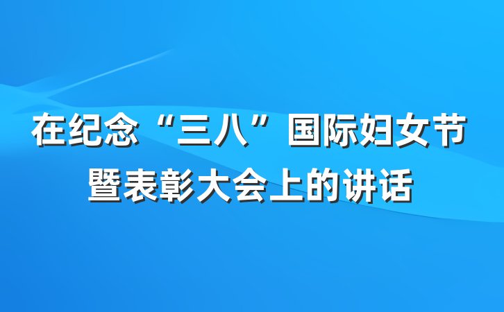 在纪念“三八”国际妇女节暨表彰大会上的讲话