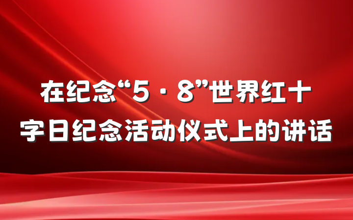 在纪念“5·8”世界红十字日纪念活动仪式上的讲话