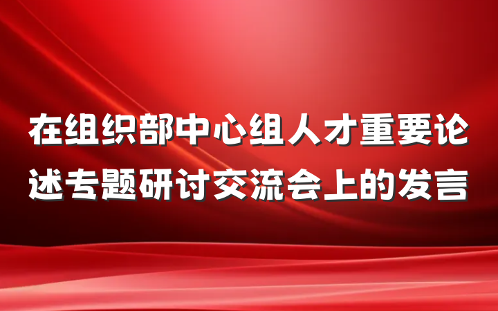在组织部中心组人才重要论述专题研讨交流会上的发言