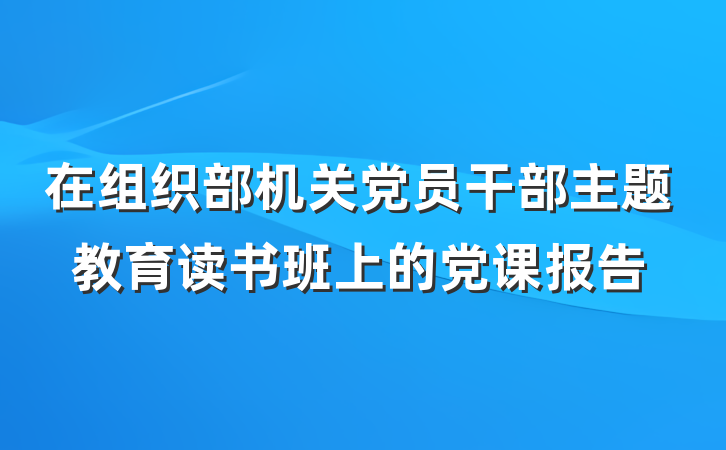 在组织部机关党员干部主题教育读书班上的党课报告