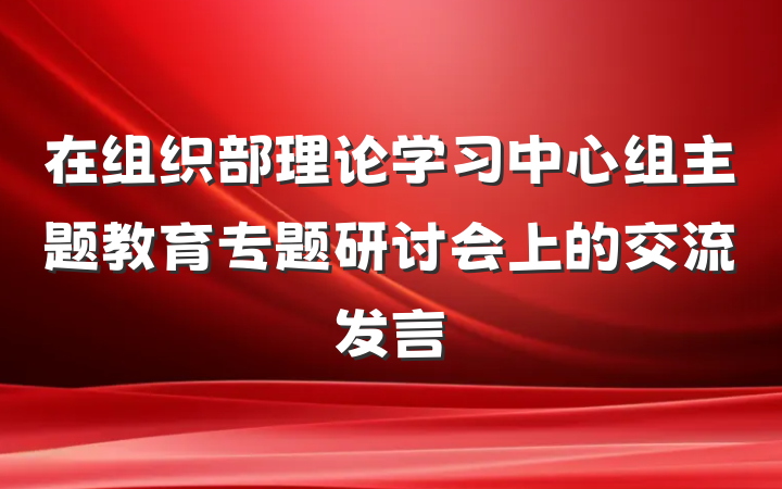 在组织部理论学习中心组主题教育专题研讨会上的交流发言