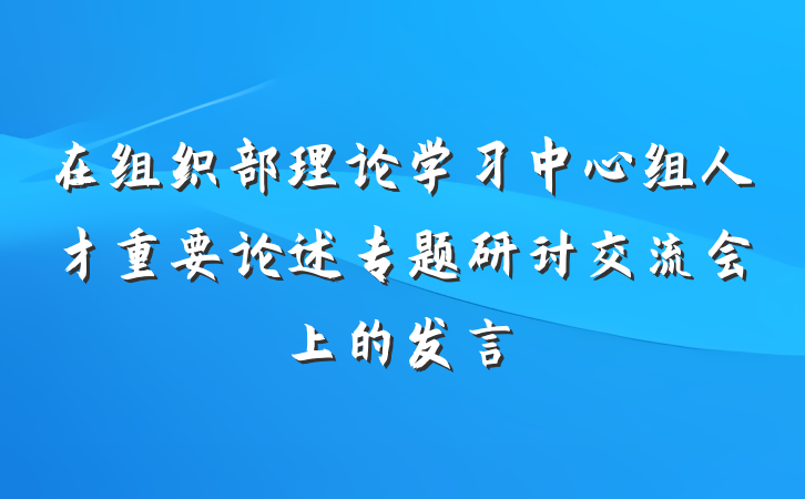 在组织部理论学习中心组人才重要论述专题研讨交流会上的发言
