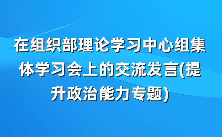 在组织部理论学习中心组集体学习会上的交流发言(提升政治能力专题)
