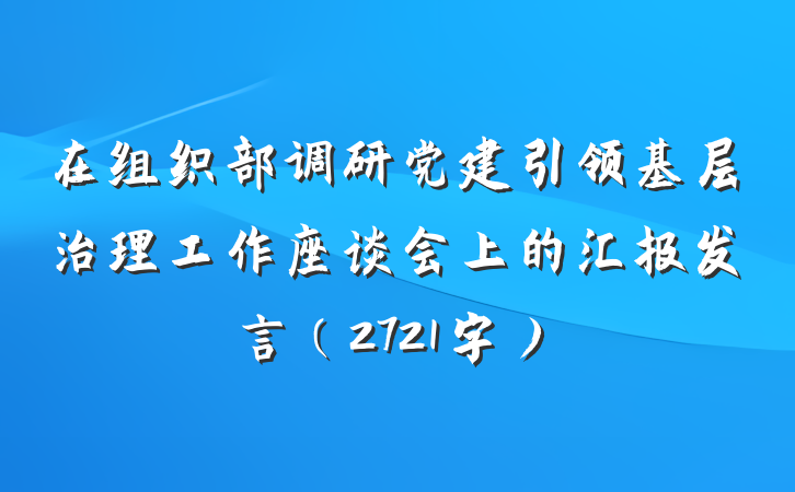 在组织部调研党建引领基层治理工作座谈会上的汇报发言（2721字）