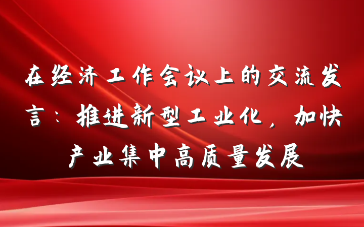 在经济工作会议上的交流发言：推进新型工业化，加快产业集中高质量发展