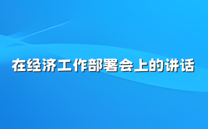 在经济工作部署会上的讲话