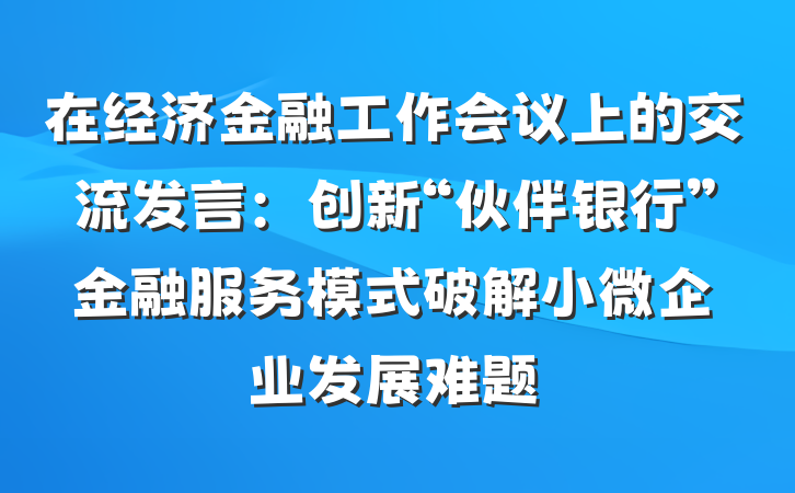 在经济金融工作会议上的交流发言：创新“伙伴银行”金融服务模式　破解小微企业发展难题