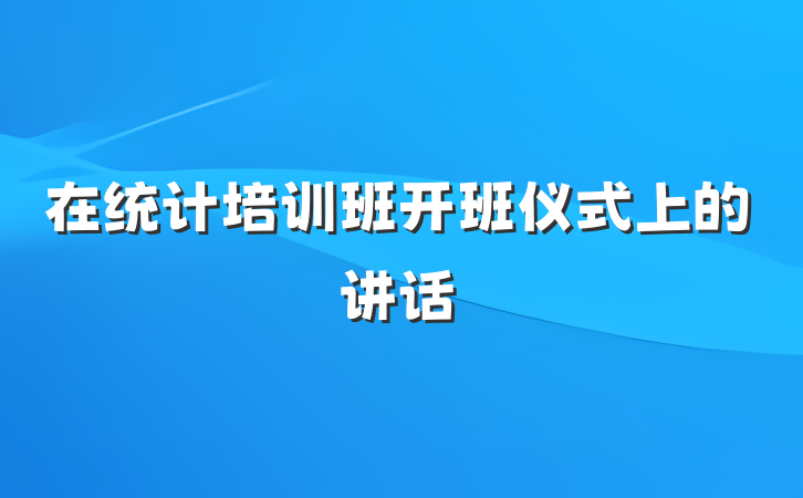 在统计培训班开班仪式上的讲话