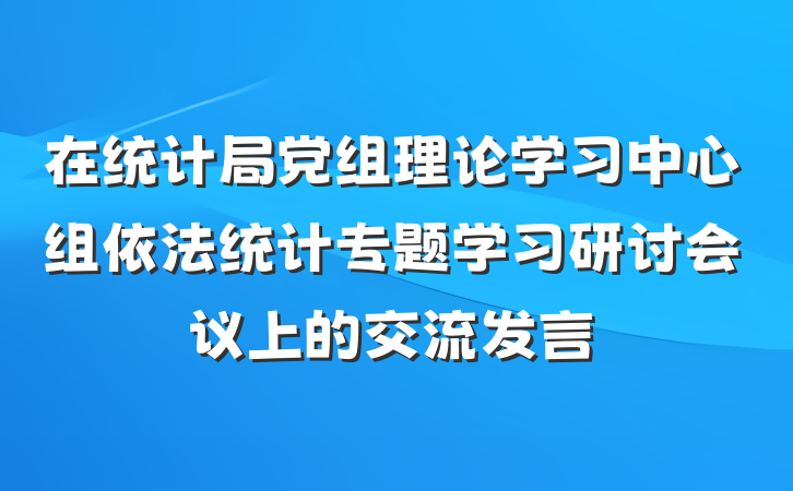 在统计局党组理论学习中心组依法统计专题学习研讨会议上的交流发言