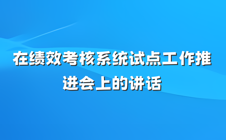 在绩效考核系统试点工作推进会上的讲话