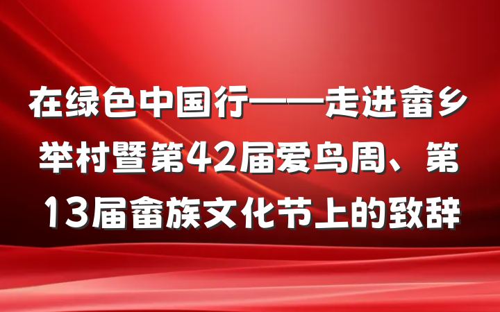 在绿色中国行——走进畲乡举村暨第42届爱鸟周、第13届畲族文化节上的致辞