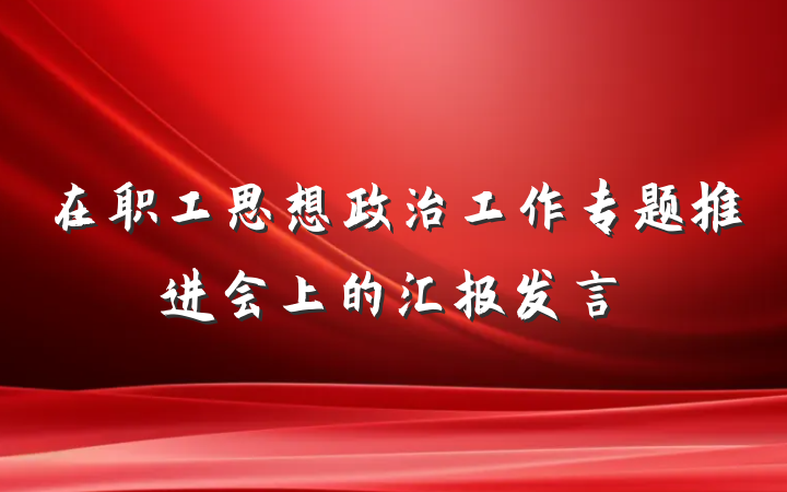 在职工思想政治工作专题推进会上的汇报发言