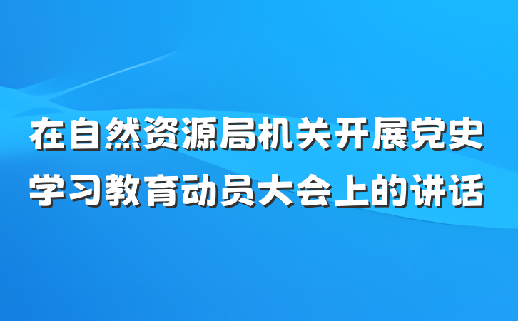在自然资源局机关开展党史学习教育动员大会上的讲话