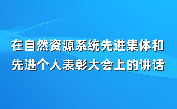 在自然资源系统先进集体和先进个人表彰大会上的讲话