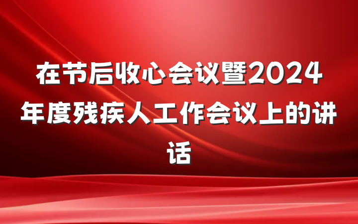 在节后收心会议暨2024年度残疾人工作会议上的讲话