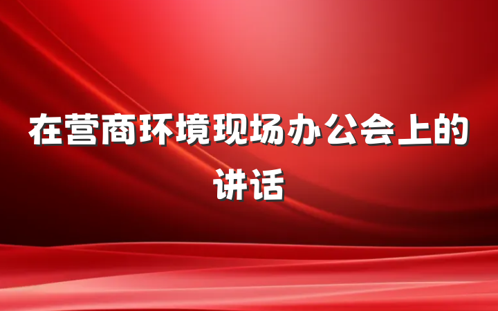在营商环境现场办公会上的讲话