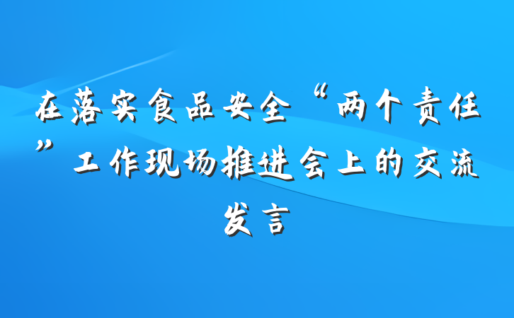 在落实食品安全“两个责任”工作现场推进会上的交流发言