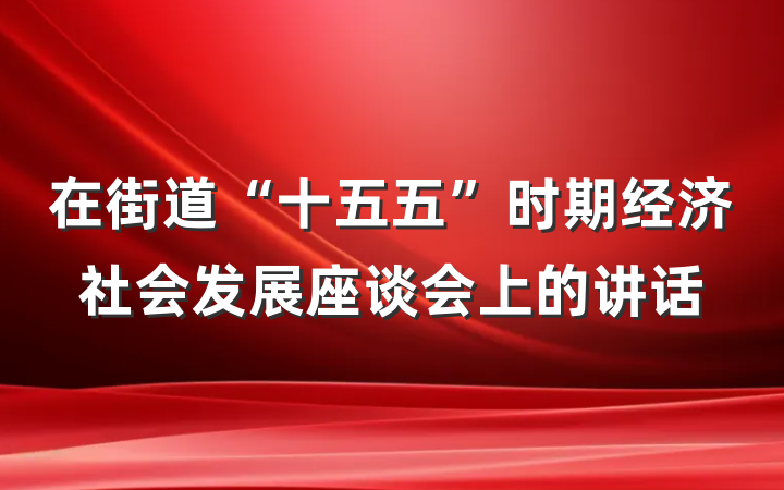 在街道“十五五”时期经济社会发展座谈会上的讲话