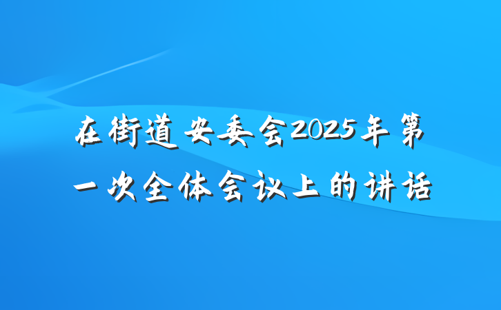 在街道安委会2025年第一次全体会议上的讲话