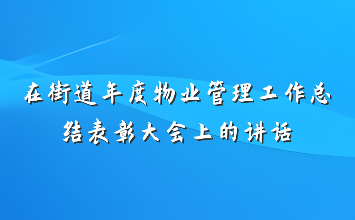 在街道年度物业管理工作总结表彰大会上的讲话