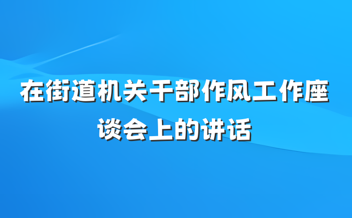 在街道机关干部作风工作座谈会上的讲话