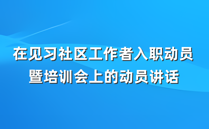 在见习社区工作者入职动员暨培训会上的动员讲话