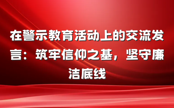 在警示教育活动上的交流发言：筑牢信仰之基，坚守廉洁底线