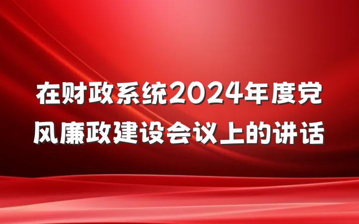 在财政系统2024年度党风廉政建设会议上的讲话