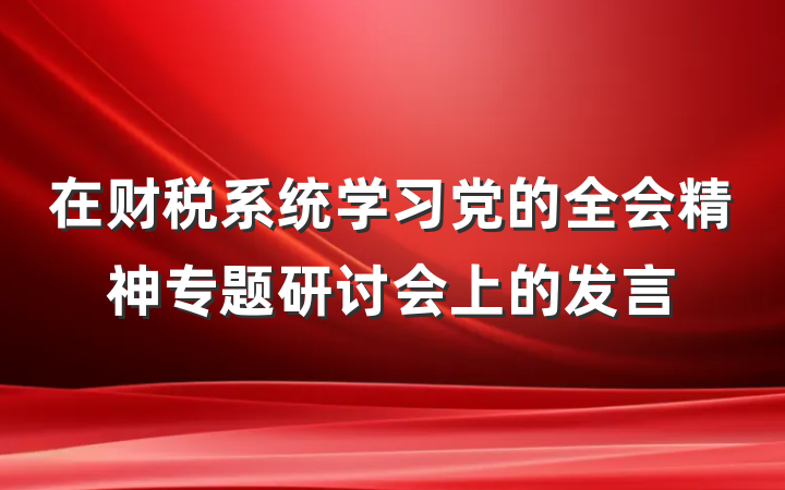 在财税系统学习党的全会精神专题研讨会上的发言