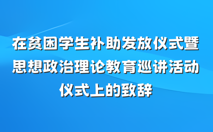 在贫困学生补助发放仪式暨思想政治理论教育巡讲活动仪式上的致辞
