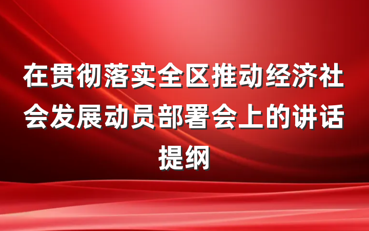 在贯彻落实全区推动经济社会发展动员部署会上的讲话提纲
