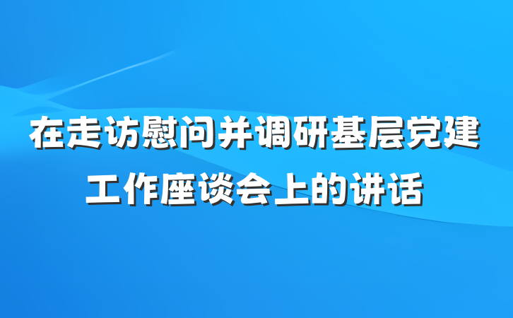 在走访慰问并调研基层党建工作座谈会上的讲话