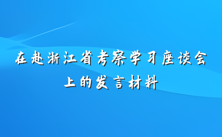 在赴浙江省考察学习座谈会上的发言材料
