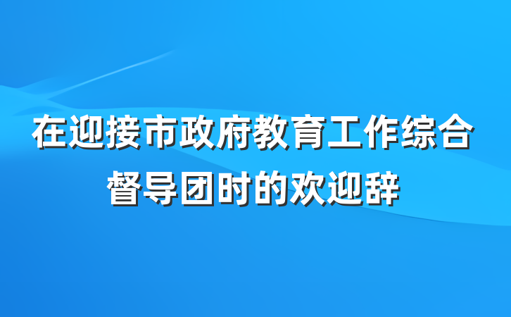 在迎接市政府教育工作综合督导团时的欢迎辞