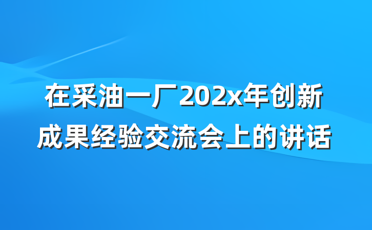 在采油一厂202x年创新成果经验交流会上的讲话