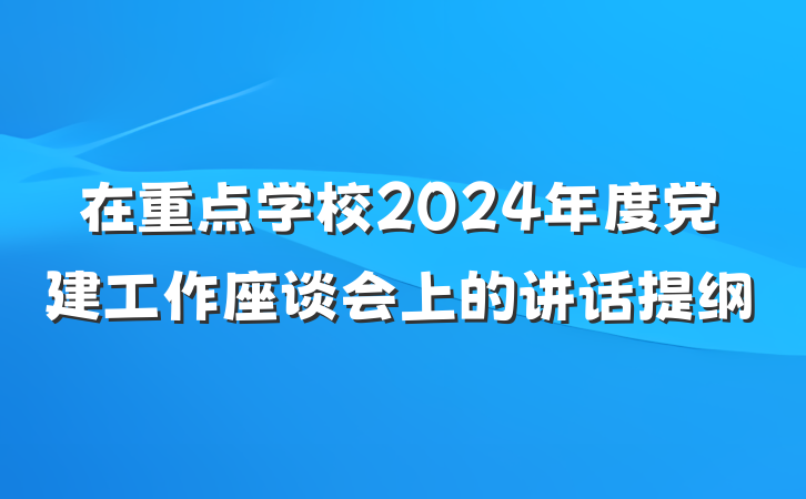 在重点学校2024年度党建工作座谈会上的讲话提纲