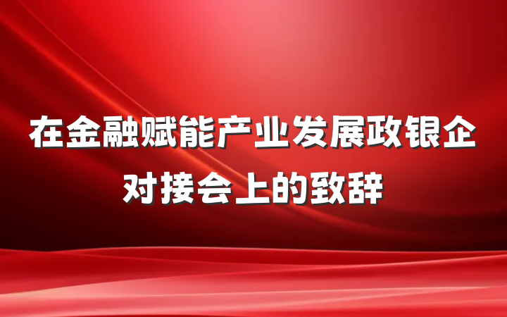 在金融赋能产业发展政银企对接会上的致辞
