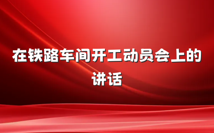 在铁路车间开工动员会上的讲话