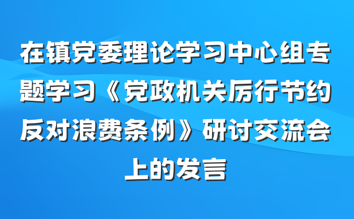 在镇党委理论学习中心组专题学习《党政机关厉行节约反对浪费条例》研讨交流会上的发言
