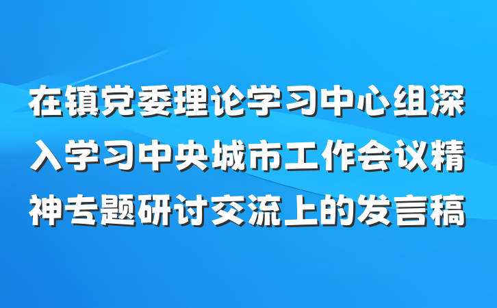 在镇党委理论学习中心组深入学习中央城市工作会议精神专题研讨交流上的发言稿